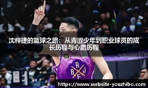 沈梓捷的篮球之路：从青涩少年到职业球员的成长历程与心路历程